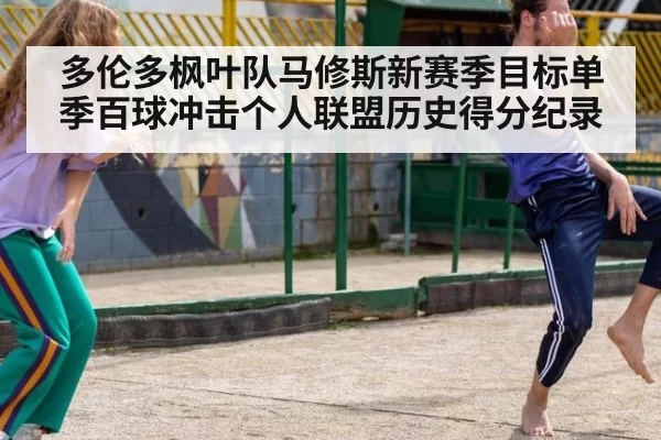 多伦多枫叶队马修斯新赛季目标单季百球冲击个人联盟历史得分纪录